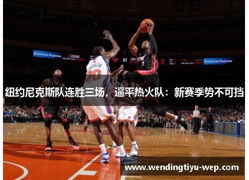 纽约尼克斯队连胜三场，逼平热火队：新赛季势不可挡
