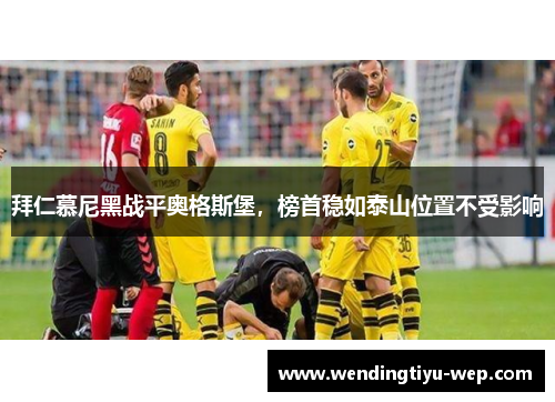 拜仁慕尼黑战平奥格斯堡，榜首稳如泰山位置不受影响