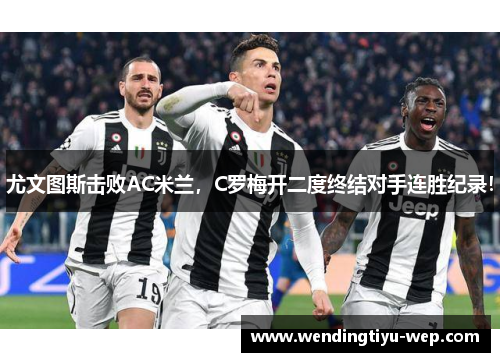 尤文图斯击败AC米兰，C罗梅开二度终结对手连胜纪录！