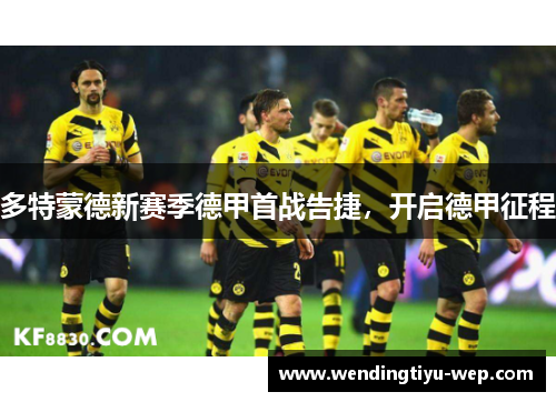 多特蒙德新赛季德甲首战告捷，开启德甲征程