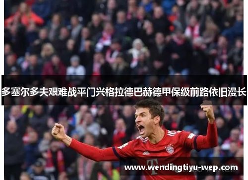 多塞尔多夫艰难战平门兴格拉德巴赫德甲保级前路依旧漫长