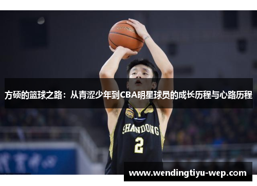 方硕的篮球之路：从青涩少年到CBA明星球员的成长历程与心路历程