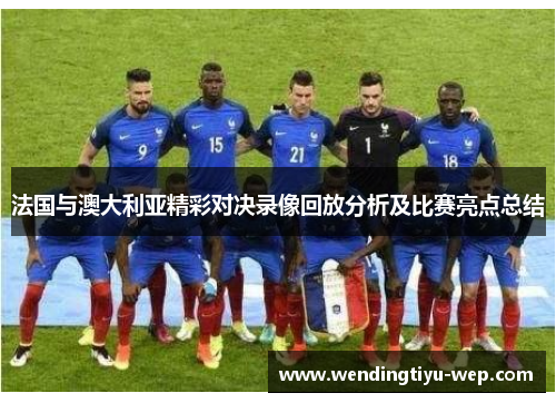 法国与澳大利亚精彩对决录像回放分析及比赛亮点总结